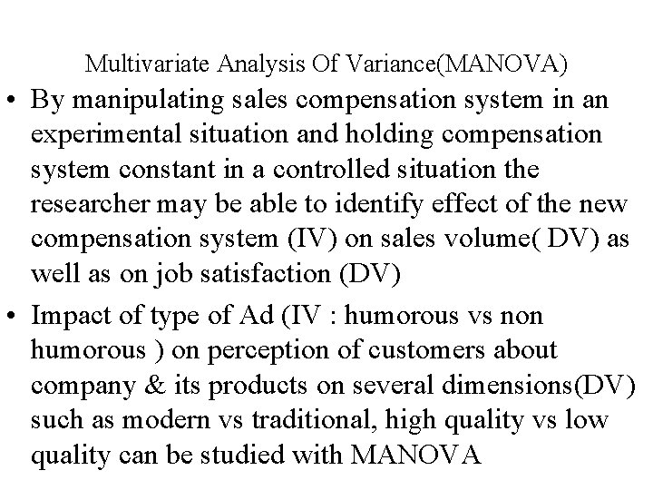 Multivariate Analysis Of Variance(MANOVA) • By manipulating sales compensation system in an experimental situation