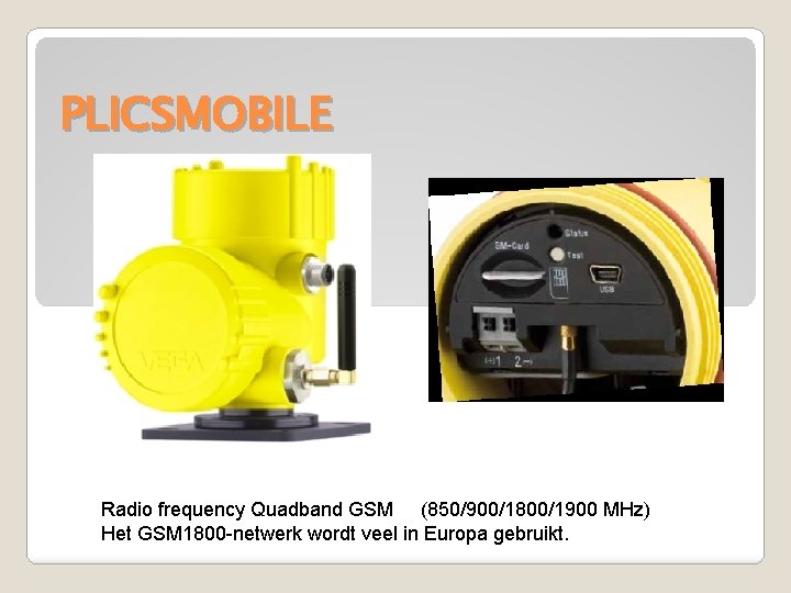 PLICSMOBILE Radio frequency Quadband GSM (850/900/1800/1900 MHz) Het GSM 1800 -netwerk wordt veel in