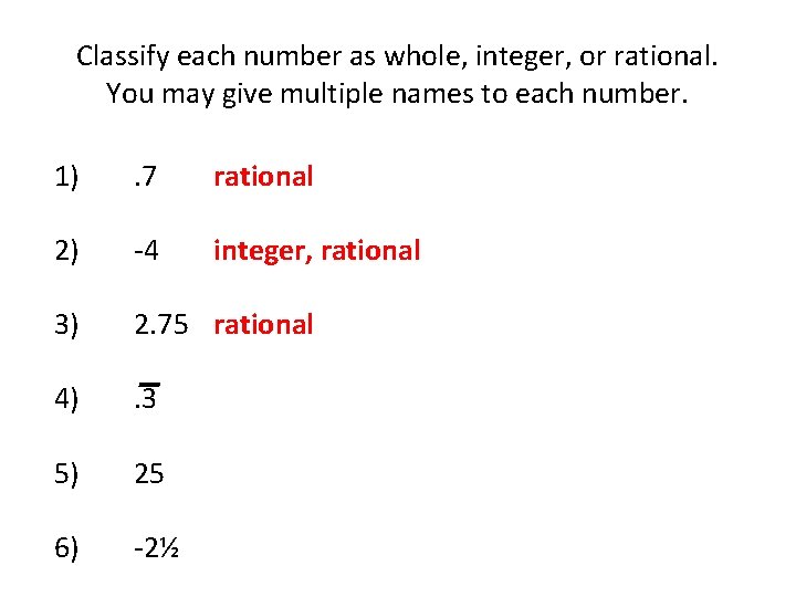Classify each number as whole, integer, or rational. You may give multiple names to