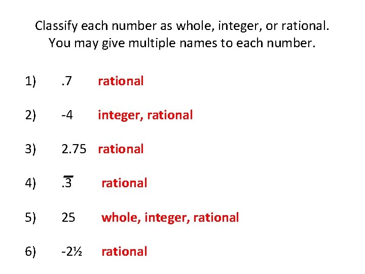 Classify each number as whole, integer, or rational. You may give multiple names to