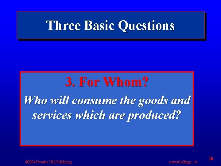 Three Basic Questions 3. For Whom? Who will consume the goods and services which