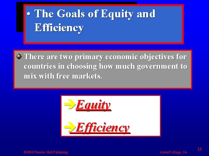  • The Goals of Equity and Efficiency There are two primary economic objectives