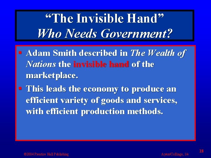 “The Invisible Hand” Who Needs Government? § Adam Smith described in The Wealth of