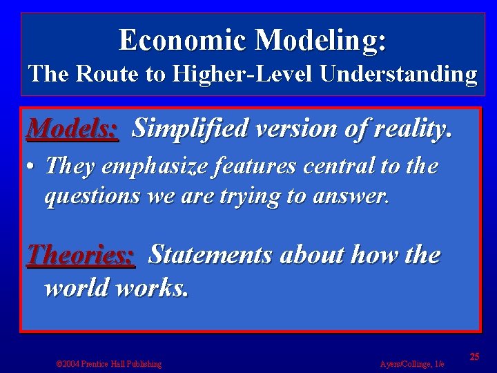 Economic Modeling: The Route to Higher-Level Understanding Models: Simplified version of reality. • They
