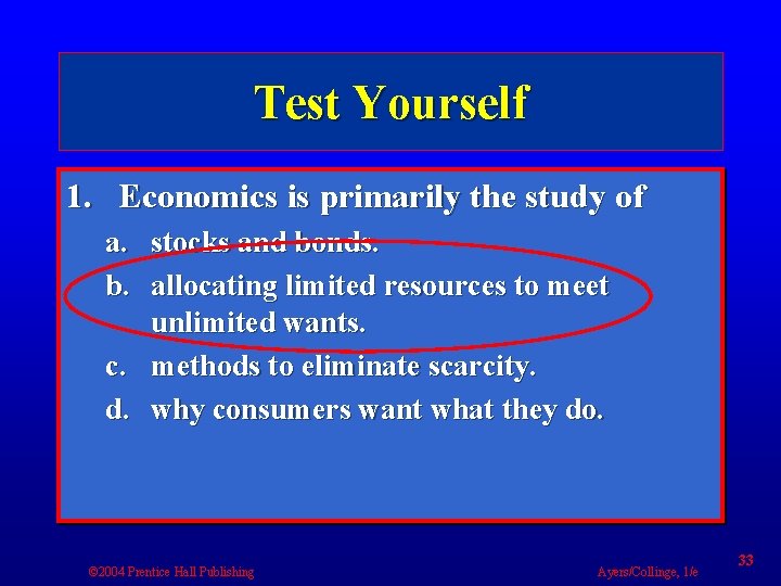 Test Yourself 1. Economics is primarily the study of a. stocks and bonds. b.