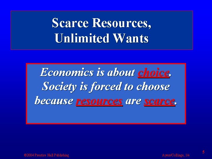 Scarce Resources, Unlimited Wants Economics is about choice. Society is forced to choose because