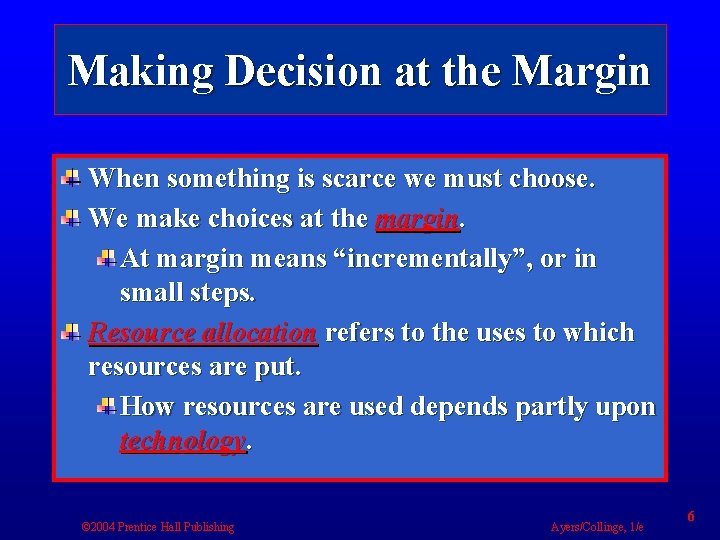 Making Decision at the Margin When something is scarce we must choose. We make