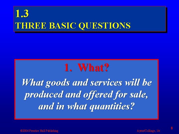 1. 3 THREE BASIC QUESTIONS 1. What? What goods and services will be produced