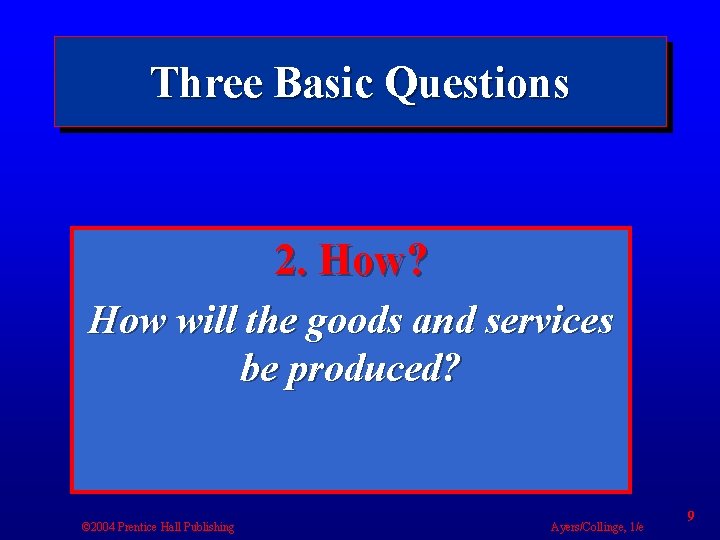 Three Basic Questions 2. How? How will the goods and services be produced? ©
