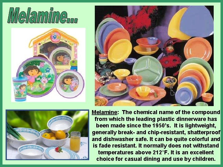 Melamine: The chemical name of the compound from which the leading plastic dinnerware has