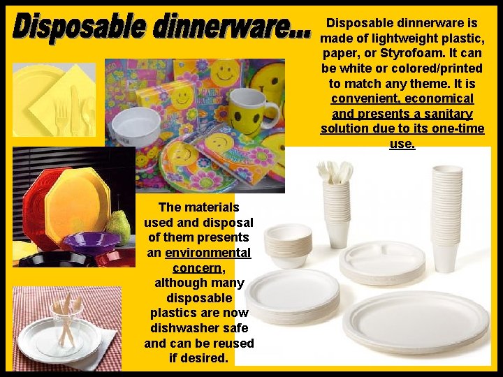 Disposable dinnerware is made of lightweight plastic, paper, or Styrofoam. It can be white