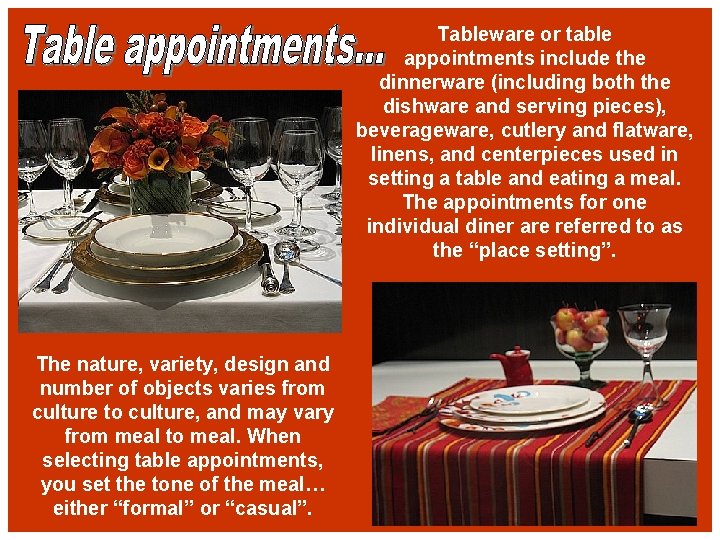 Tableware or table appointments include the dinnerware (including both the dishware and serving pieces),
