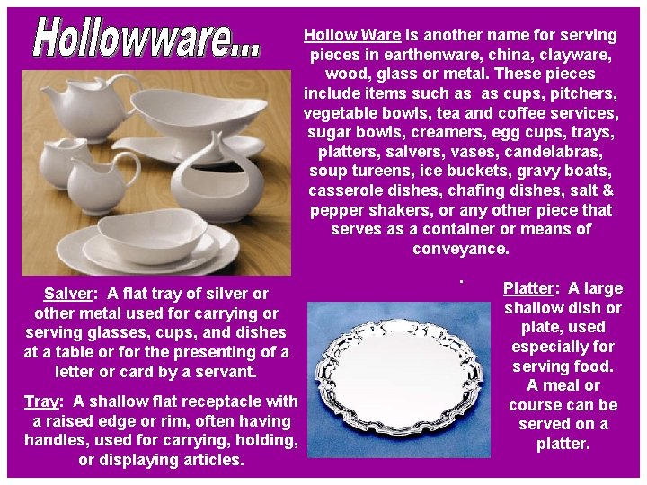 Hollow Ware is another name for serving pieces in earthenware, china, clayware, wood, glass