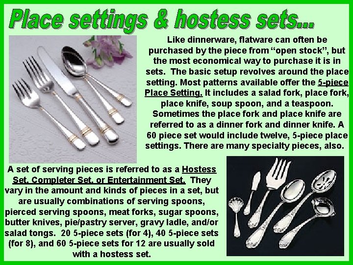 Like dinnerware, flatware can often be purchased by the piece from “open stock”, but