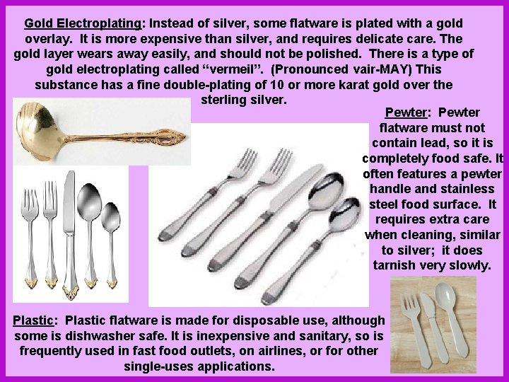 Gold Electroplating: Instead of silver, some flatware is plated with a gold overlay. It