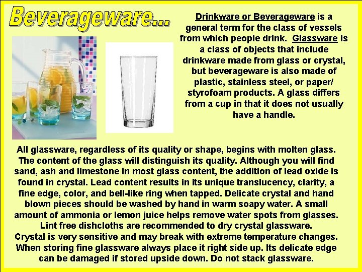 Drinkware or Beverageware is a general term for the class of vessels from which