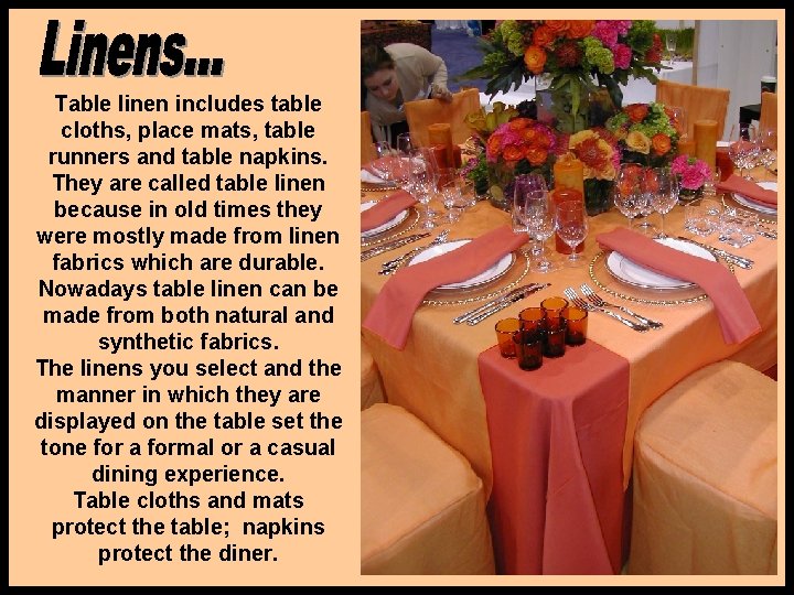 Table linen includes table cloths, place mats, table runners and table napkins. They are