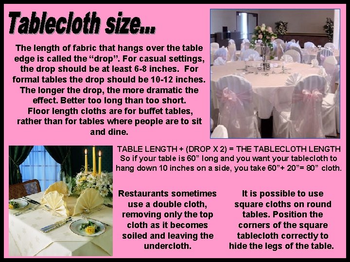 The length of fabric that hangs over the table edge is called the “drop”.