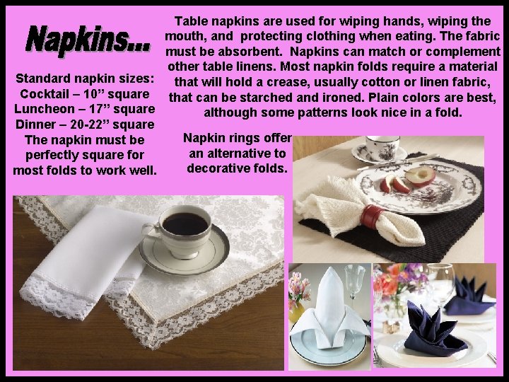 Table napkins are used for wiping hands, wiping the mouth, and protecting clothing when