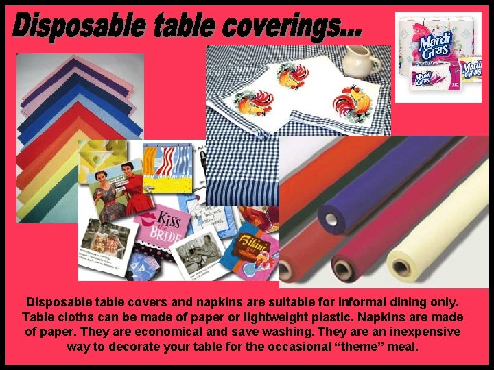 Disposable table covers and napkins are suitable for informal dining only. Table cloths can