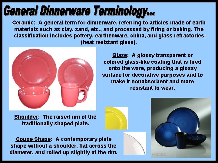 Ceramic: A general term for dinnerware, referring to articles made of earth materials such