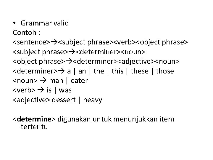  • Grammar valid Contoh : <sentence> <subject phrase><verb><object phrase> <subject phrase> <determiner><noun> <object