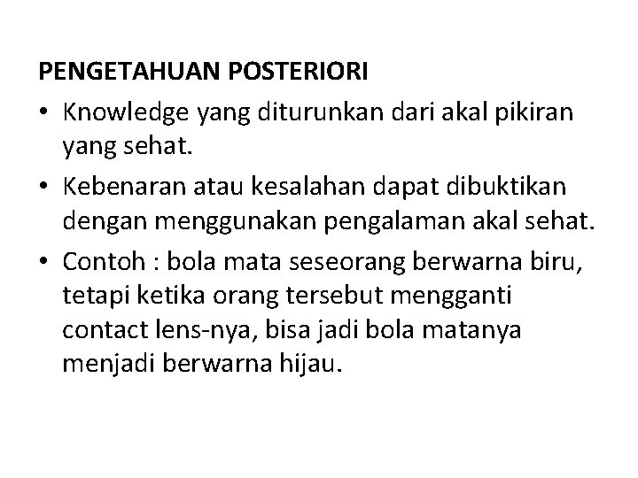 PENGETAHUAN POSTERIORI • Knowledge yang diturunkan dari akal pikiran yang sehat. • Kebenaran atau