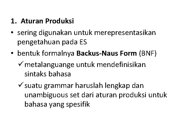 1. Aturan Produksi • sering digunakan untuk merepresentasikan pengetahuan pada ES • bentuk formalnya