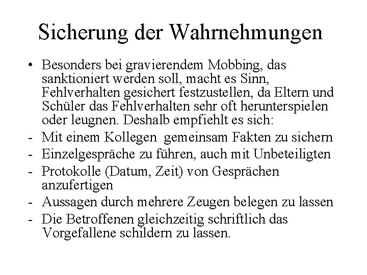 Sicherung der Wahrnehmungen • Besonders bei gravierendem Mobbing, das sanktioniert werden soll, macht es