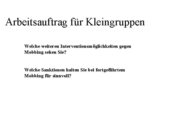 Arbeitsauftrag für Kleingruppen Welche weiteren Interventionsmöglichkeiten gegen Mobbing sehen Sie? Welche Sanktionen halten Sie