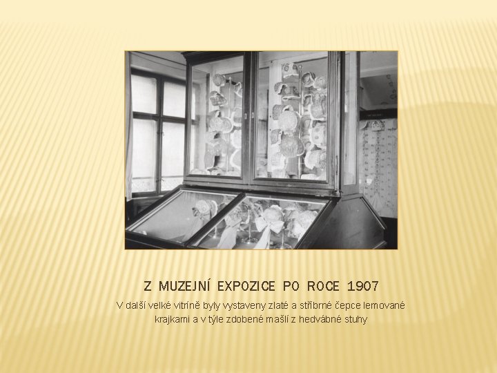 Z MUZEJNÍ EXPOZICE PO ROCE 1907 V další velké vitríně byly vystaveny zlaté a