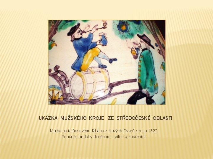 UKÁZKA MUŽSKÉHO KROJE ZE STŘEDOČESKÉ OBLASTI Malba na fajánsovém džbánu z Nových Dvorů z