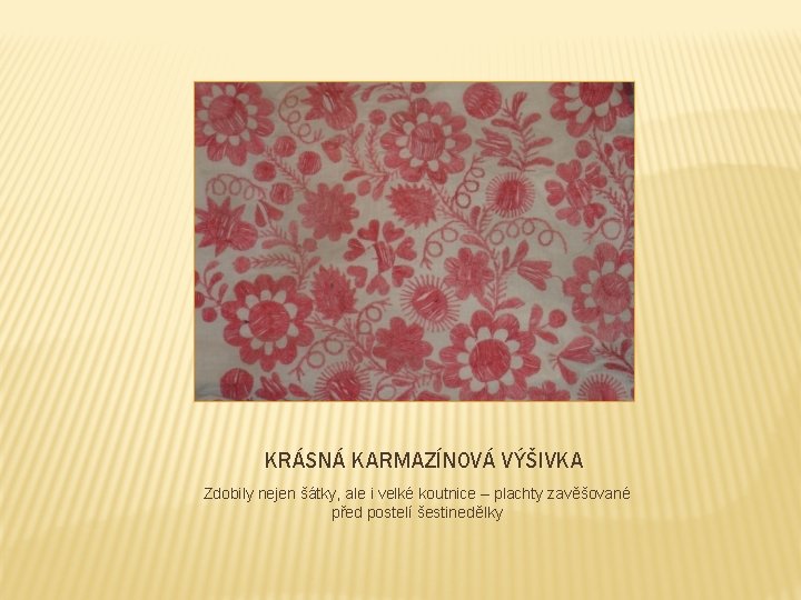 KRÁSNÁ KARMAZÍNOVÁ VÝŠIVKA Zdobily nejen šátky, ale i velké koutnice – plachty zavěšované před