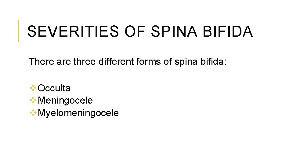 SEVERITIES OF SPINA BIFIDA There are three different forms of spina bifida: v. Occulta