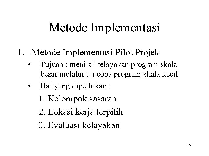 Metode Implementasi 1. Metode Implementasi Pilot Projek • • Tujuan : menilai kelayakan program