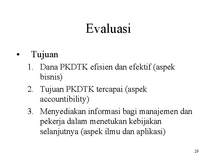 Evaluasi • Tujuan 1. Dana PKDTK efisien dan efektif (aspek bisnis) 2. Tujuan PKDTK