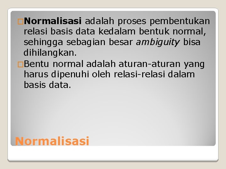 �Normalisasi adalah proses pembentukan relasi basis data kedalam bentuk normal, sehingga sebagian besar ambiguity