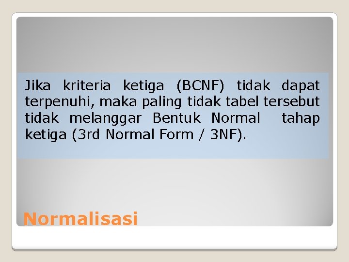 Jika kriteria ketiga (BCNF) tidak dapat terpenuhi, maka paling tidak tabel tersebut tidak melanggar