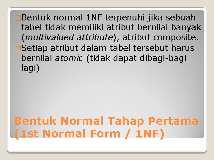 �Bentuk normal 1 NF terpenuhi jika sebuah tabel tidak memiliki atribut bernilai banyak (multivalued