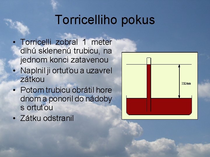 Torricelliho pokus • Torricelli zobral 1 meter dlhú sklenenú trubicu, na jednom konci zatavenou