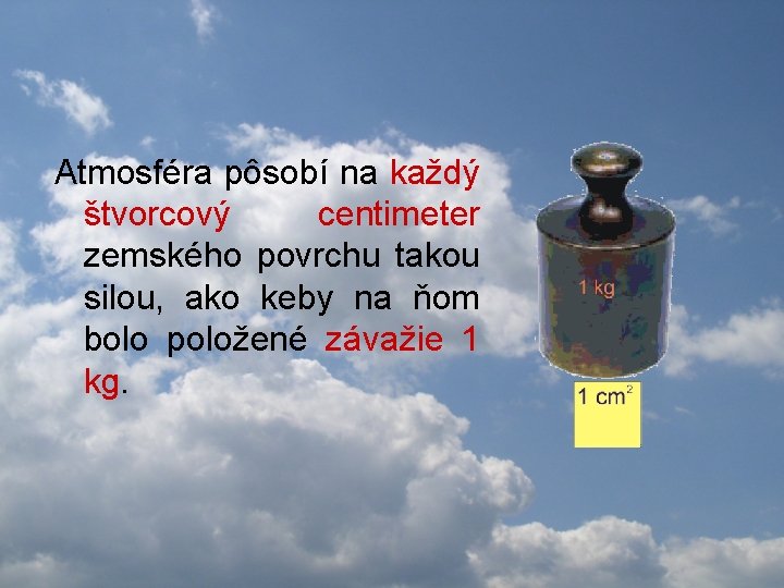 Atmosféra pôsobí na každý štvorcový centimeter zemského povrchu takou silou, ako keby na ňom