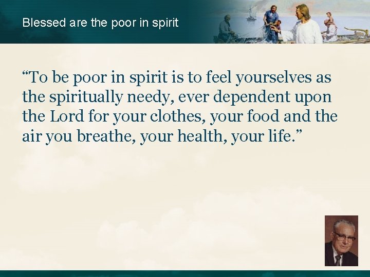 Blessed are the poor in spirit “To be poor in spirit is to feel