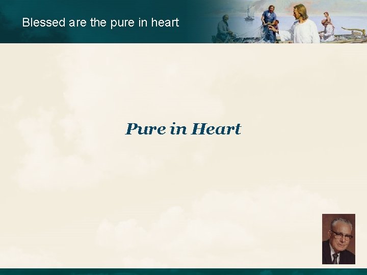 Blessed are the pure in heart Pure in Heart 