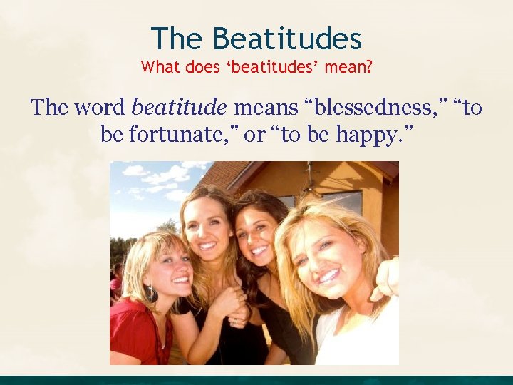 The Beatitudes What does ‘beatitudes’ mean? The word beatitude means “blessedness, ” “to be