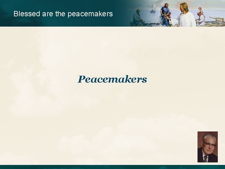 Blessed are the peacemakers Peacemakers 