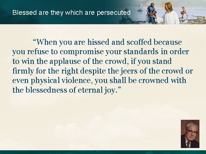 Blessed are they which are persecuted “When you are hissed and scoffed because you
