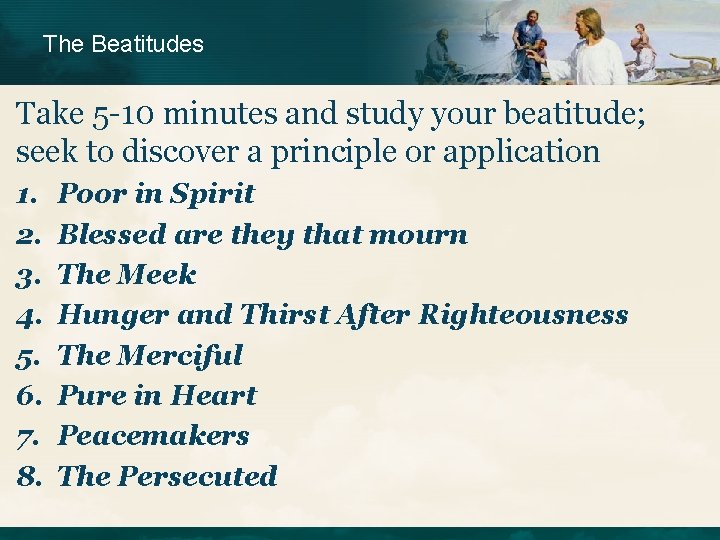 The Beatitudes Take 5 -10 minutes and study your beatitude; seek to discover a