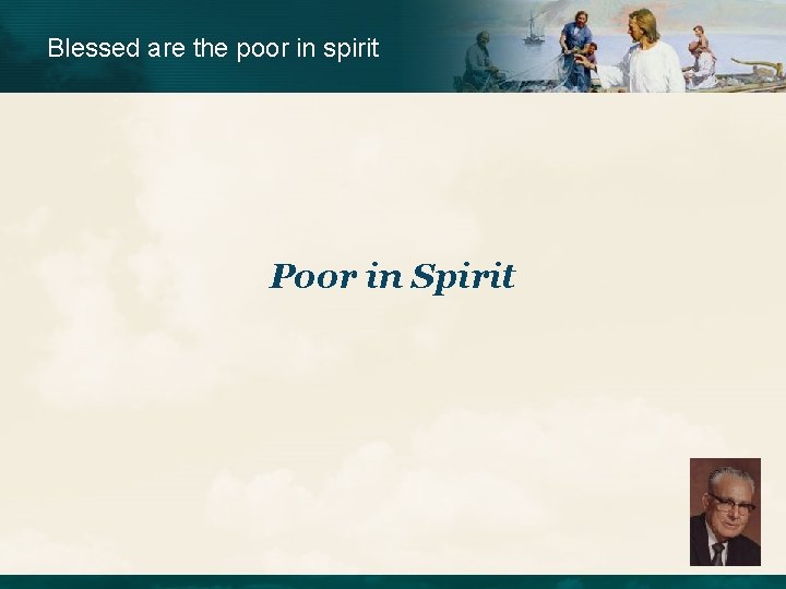 Blessed are the poor in spirit Poor in Spirit  Blessed are the poor in spirit Poor in Spirit