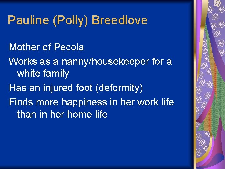 Pauline (Polly) Breedlove Mother of Pecola Works as a nanny/housekeeper for a white family