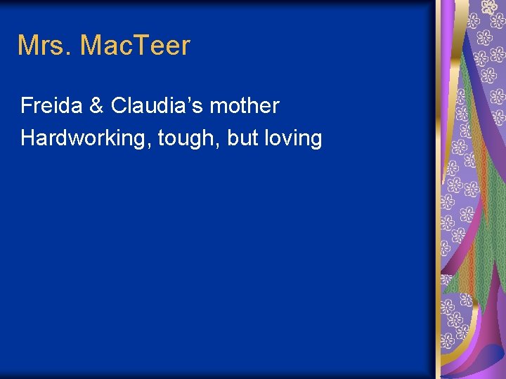 Mrs. Mac. Teer Freida & Claudia’s mother Hardworking, tough, but loving 